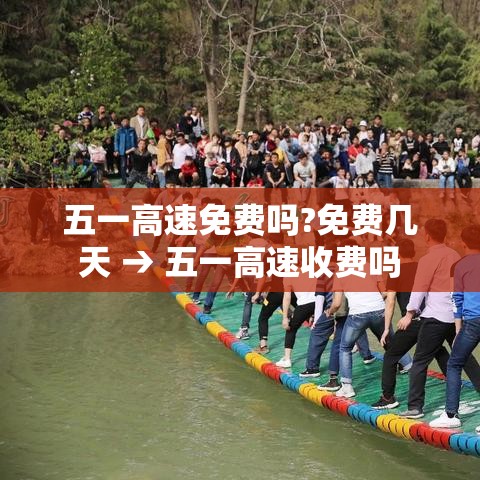 五一高速免费吗?免费几天 → 五一高速收费吗
