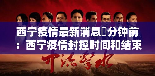西宁疫情最新消息無分钟前：西宁疫情封控时间和结束时间