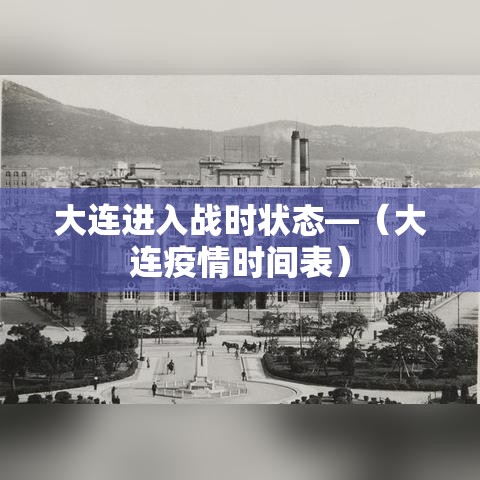 大连进入战时状态—(大连疫情时间表) 大连进入战时状态—(大连疫情时间表)
