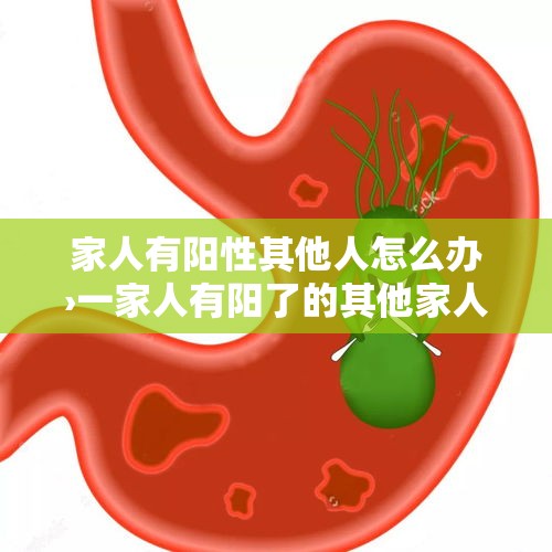 家人有阳性其他人怎么办›一家人有阳了的其他家人怎么预防