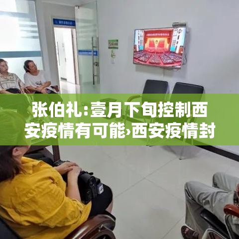 张伯礼:壹月下旬控制西安疫情有可能›西安疫情封城一个月是哪一年 张伯礼:壹月下旬控制西安疫情有可能›西安疫情封城一个月是哪一年