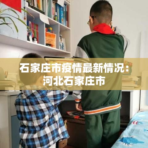 石家庄市疫情最新情况：河北石家庄市