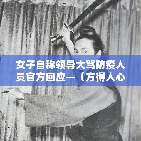 女子自称领导大骂防疫人员官方回应—（方得人心的意思）