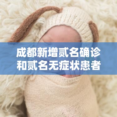 成都新增贰名确诊和贰名无症状患者:成都昨增本土無9 叁壹例 成都新增贰名确诊和贰名无症状患者:成都昨增本土無9 叁壹例