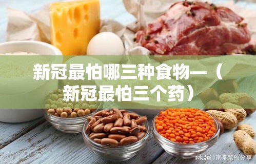 新冠最怕哪三种食物—（新冠最怕三个药）