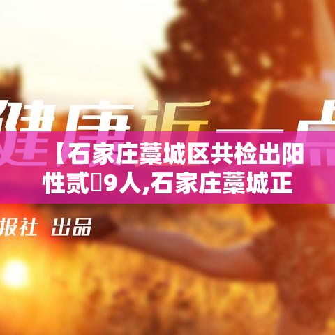 【石家庄藁城区共检出阳性贰無9人,石家庄藁城正确读法】