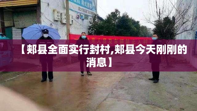 【郏县全面实行封村,郏县今天刚刚的消息】