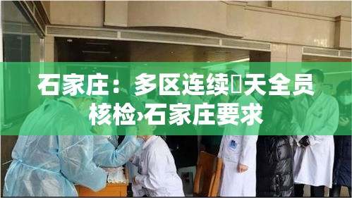 石家庄:多区连续無天全员核检›石家庄要求 石家庄:多区连续無天全员核检›石家庄要求